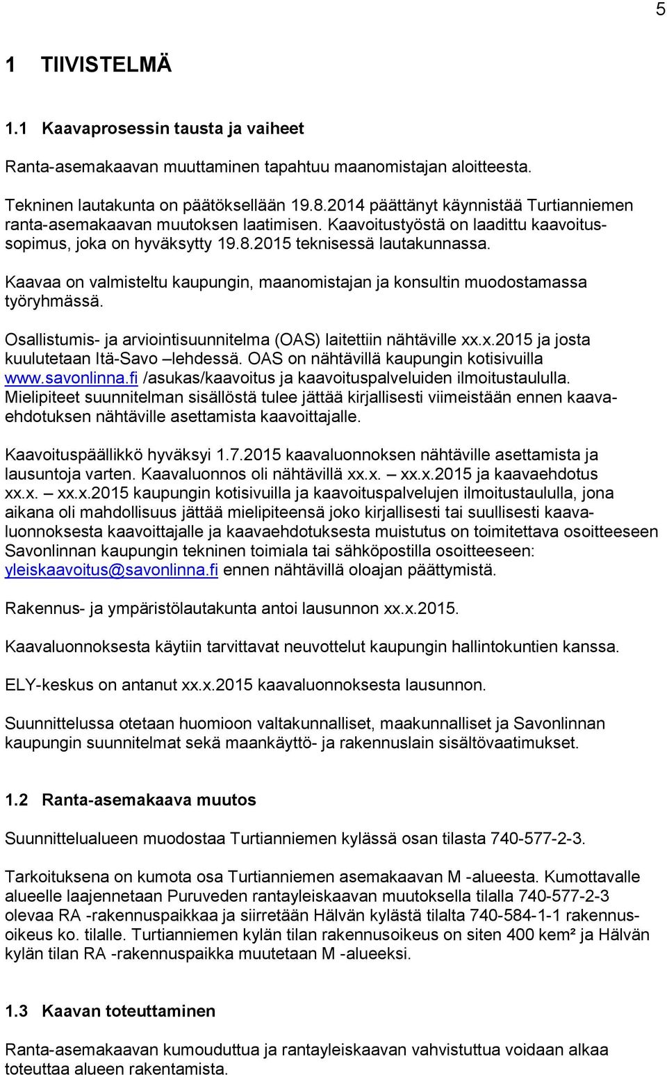 Kaavaa on valmisteltu kaupungin, maanomistajan ja konsultin muodostamassa työryhmässä. Osallistumis- ja arviointisuunnitelma (OAS) laitettiin nähtäville xx.x.2015 ja josta kuulutetaan Itä-Savo lehdessä.