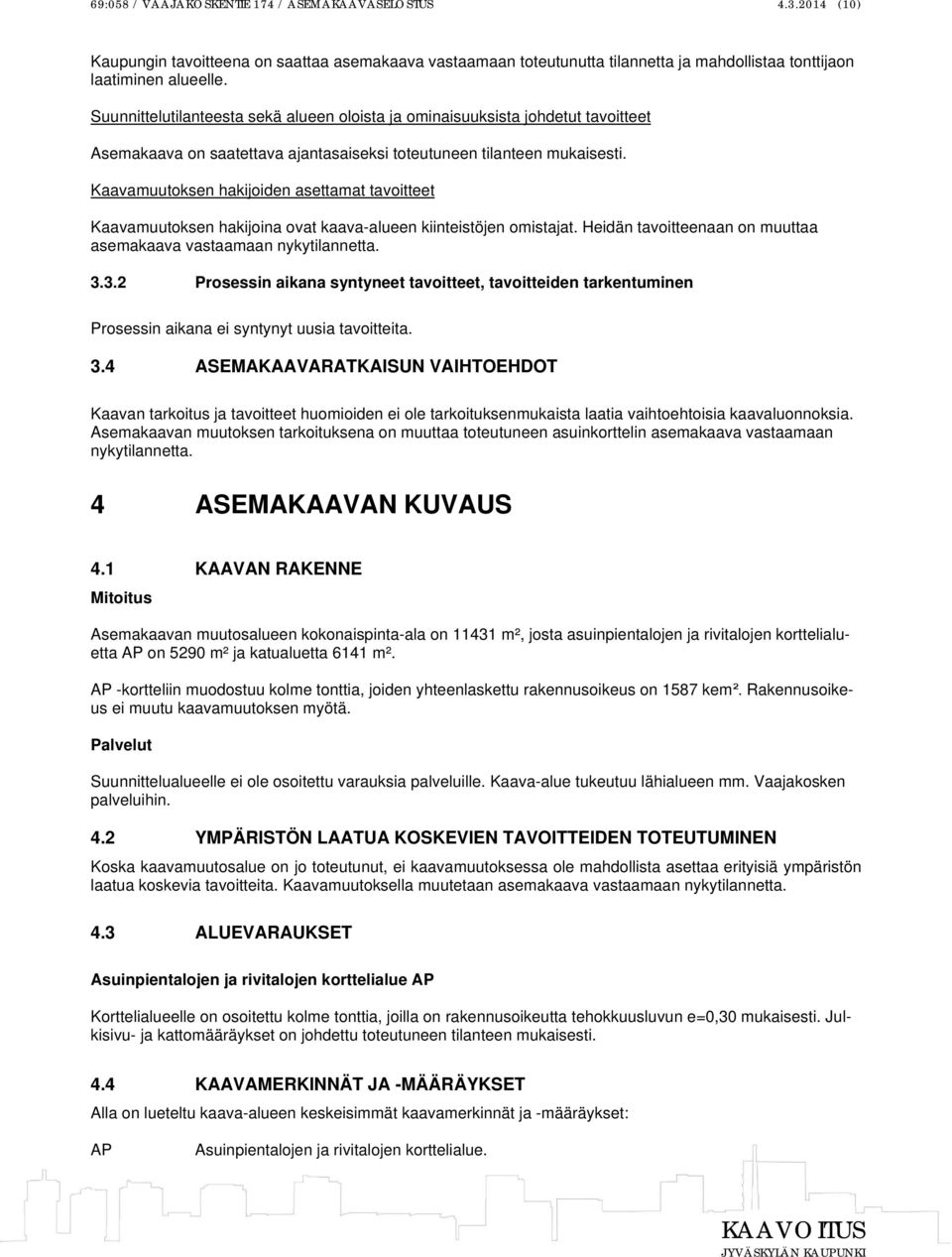 Kaavamuutoksen hakijoiden asettamat tavoitteet Kaavamuutoksen hakijoina ovat kaava-alueen kiinteistöjen omistajat. Heidän tavoitteenaan on muuttaa asemakaava vastaamaan nykytilannetta. 3.