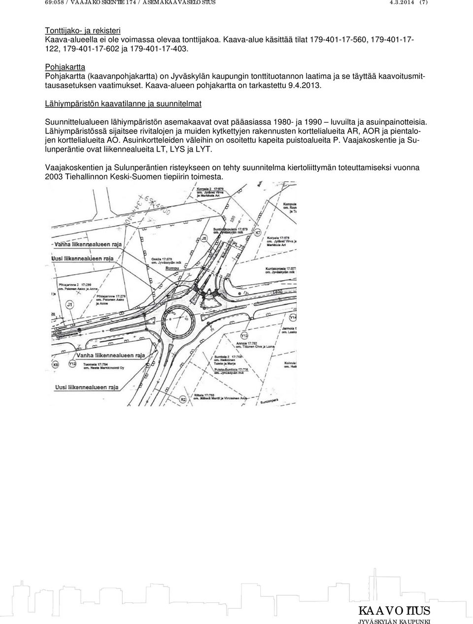 Pohjakartta Pohjakartta (kaavanpohjakartta) on Jyväskylän kaupungin tonttituotannon laatima ja se täyttää kaavoitusmittausasetuksen vaatimukset. Kaava-alueen pohjakartta on tarkastettu 9.4.2013.