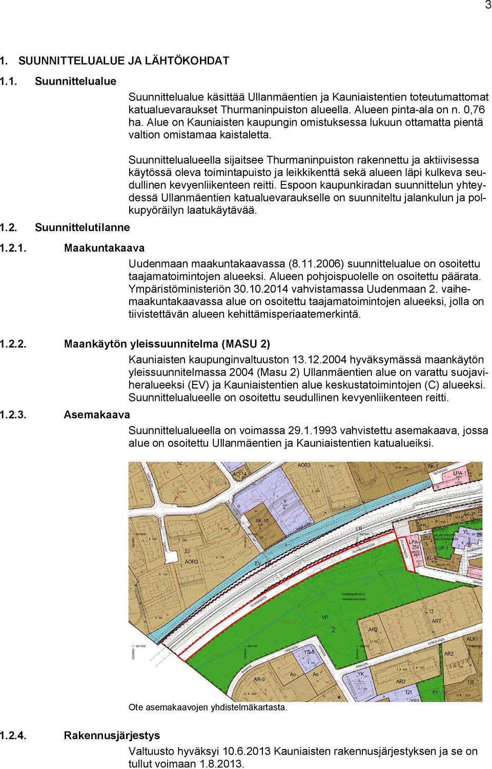 Suunnittelutilanne Suunnittelualueella sijaitsee Thurmaninpuiston rakennettu ja aktiivisessa käytössä oleva toimintapuisto ja leikkikenttä sekä alueen läpi kulkeva seudullinen kevyenliikenteen reitti.