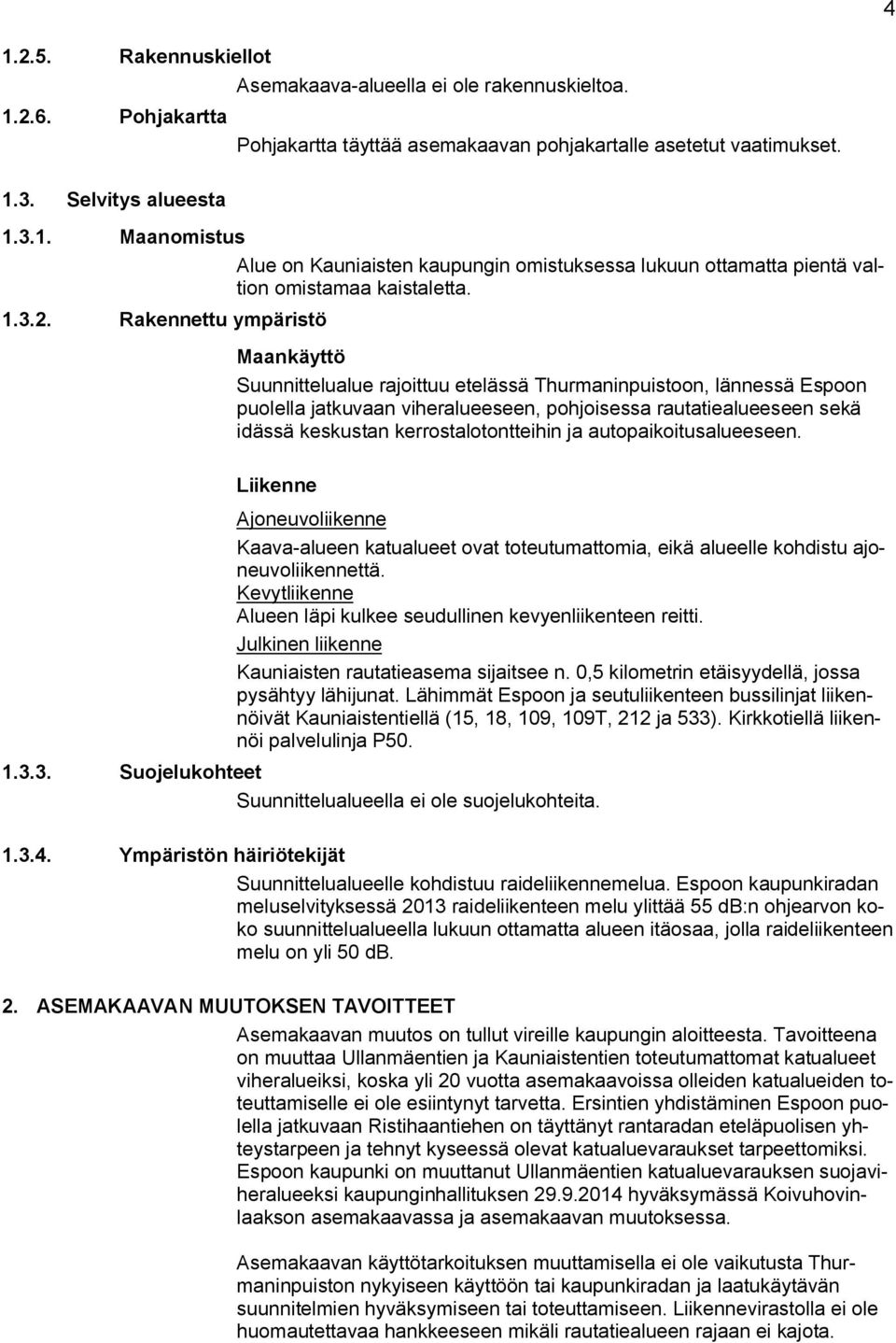 Rakennettu ympäristö Maankäyttö Suunnittelualue rajoittuu etelässä Thurmaninpuistoon, lännessä Espoon puolella jatkuvaan viheralueeseen, pohjoisessa rautatiealueeseen sekä idässä keskustan