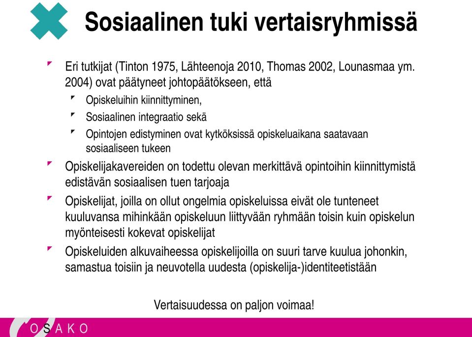 Opiskelijakavereiden on todettu olevan merkittävä opintoihin kiinnittymistä edistävän sosiaalisen tuen tarjoaja Opiskelijat, joilla on ollut ongelmia opiskeluissa eivät ole tunteneet