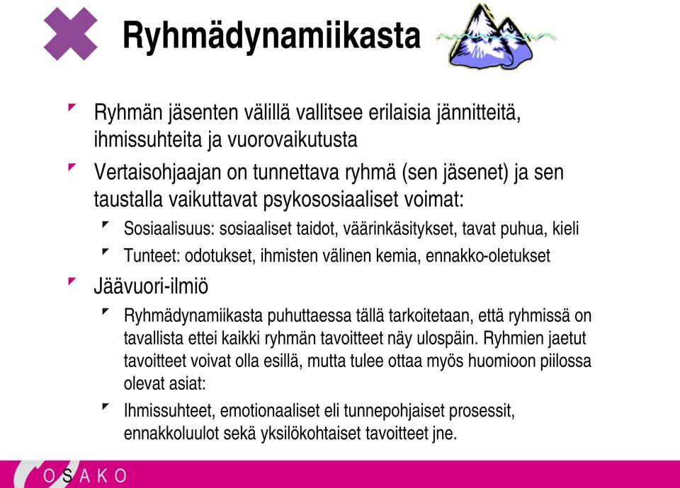 ennakko-oletukset Jäävuori-ilmiö Ryhmädynamiikasta puhuttaessa tällä tarkoitetaan, että ryhmissä on tavallista ettei kaikki ryhmän tavoitteet näy ulospäin.