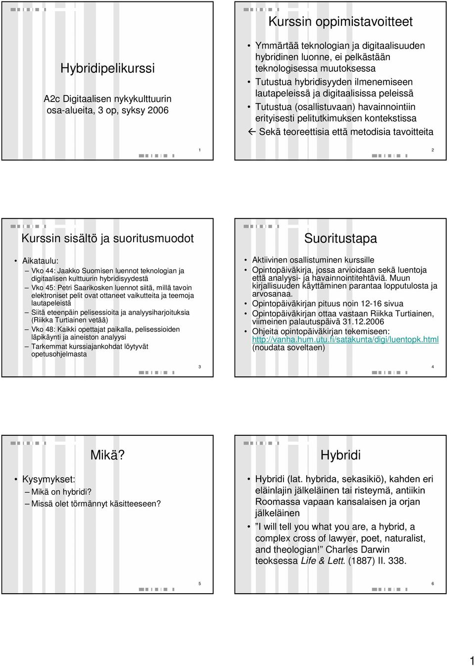 metodisia tavoitteita 1 2 Kurssin sisältö ja suoritusmuodot Aikataulu: Vko 44: Jaakko Suomisen luennot teknologian ja digitaalisen kulttuurin hybridisyydestä Vko 45: Petri Saarikosken luennot siitä,