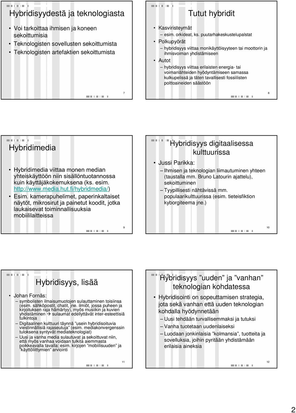 puutarhakeskustelupalstat Polkupyörät hybridisyys viittaa monikäyttöisyyteen tai moottorin ja ihmisvoiman yhdistämiseen Autot hybridisyys viittaa erilaisten energia- tai voimanlähteiden