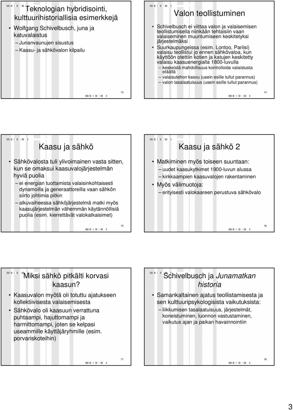 Lontoo, Pariisi) valaisu teollistui jo ennen sähkövaloa, kun käyttöön otettiin kotien ja katujen keskitetty valaisu kaasuenergialla 1800-luvulla keskeistä mahdollisuus kontrolloida valaistusta