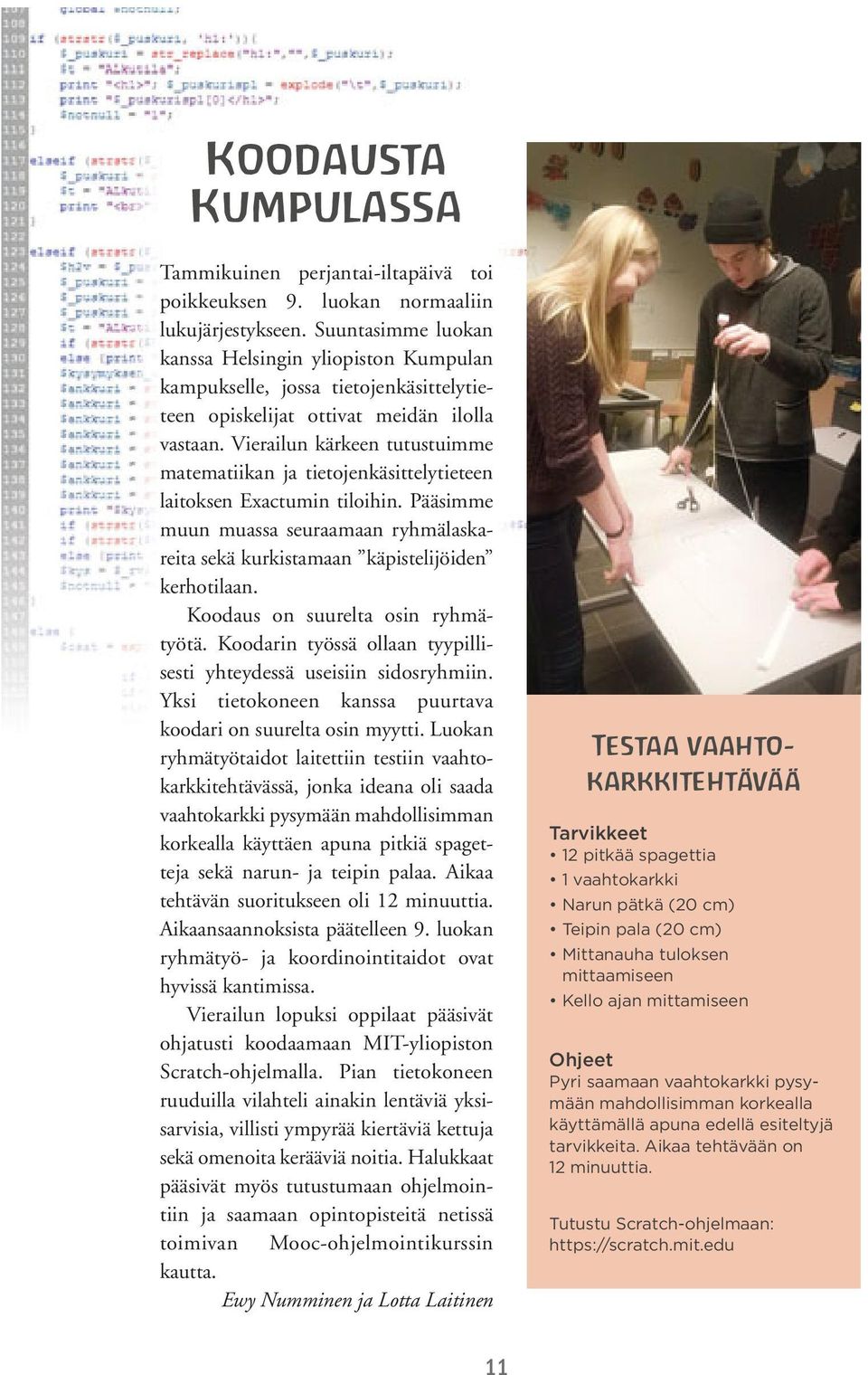 Vierailun kärkeen tutustuimme matematiikan ja tietojenkäsittelytieteen laitoksen Exactumin tiloihin. Pääsimme muun muassa seuraamaan ryhmälaskareita sekä kurkistamaan käpistelijöiden kerhotilaan.