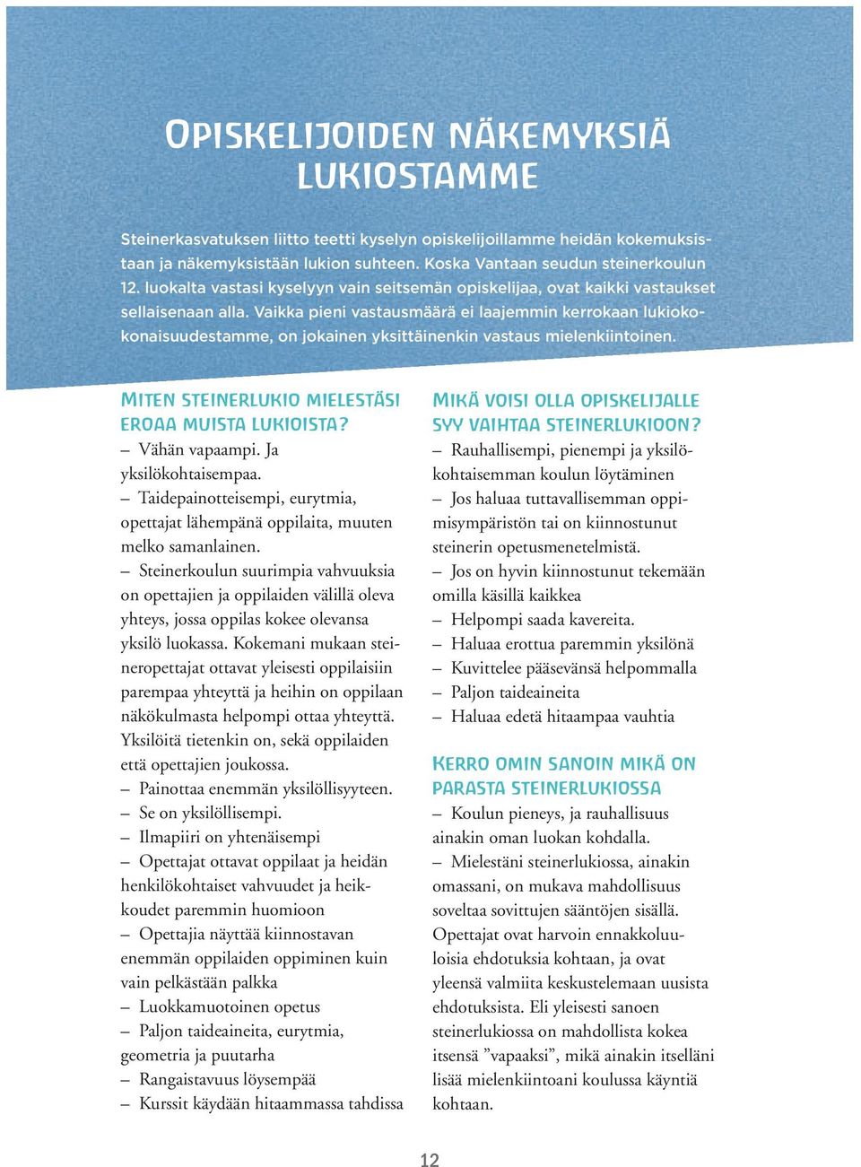 Vaikka pieni vastausmäärä ei laajemmin kerrokaan lukiokokonaisuudestamme, on jokainen yksittäinenkin vastaus mielenkiintoinen. Miten steinerlukio mielestäsi eroaa muista lukioista? Vähän vapaampi.