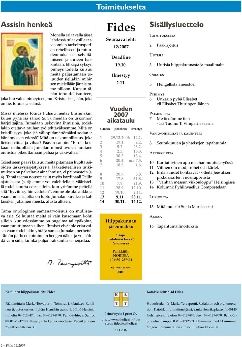 Kutsun tähän totuudellisuuteen, joka luo valoa pimeyteen, tuo Kristus itse, hän, joka on tie, totuus ja elämä. Missä mielessä totuus kutsuu meitä? Ensinnäkin, kuten pyhä isä sanoo (s.