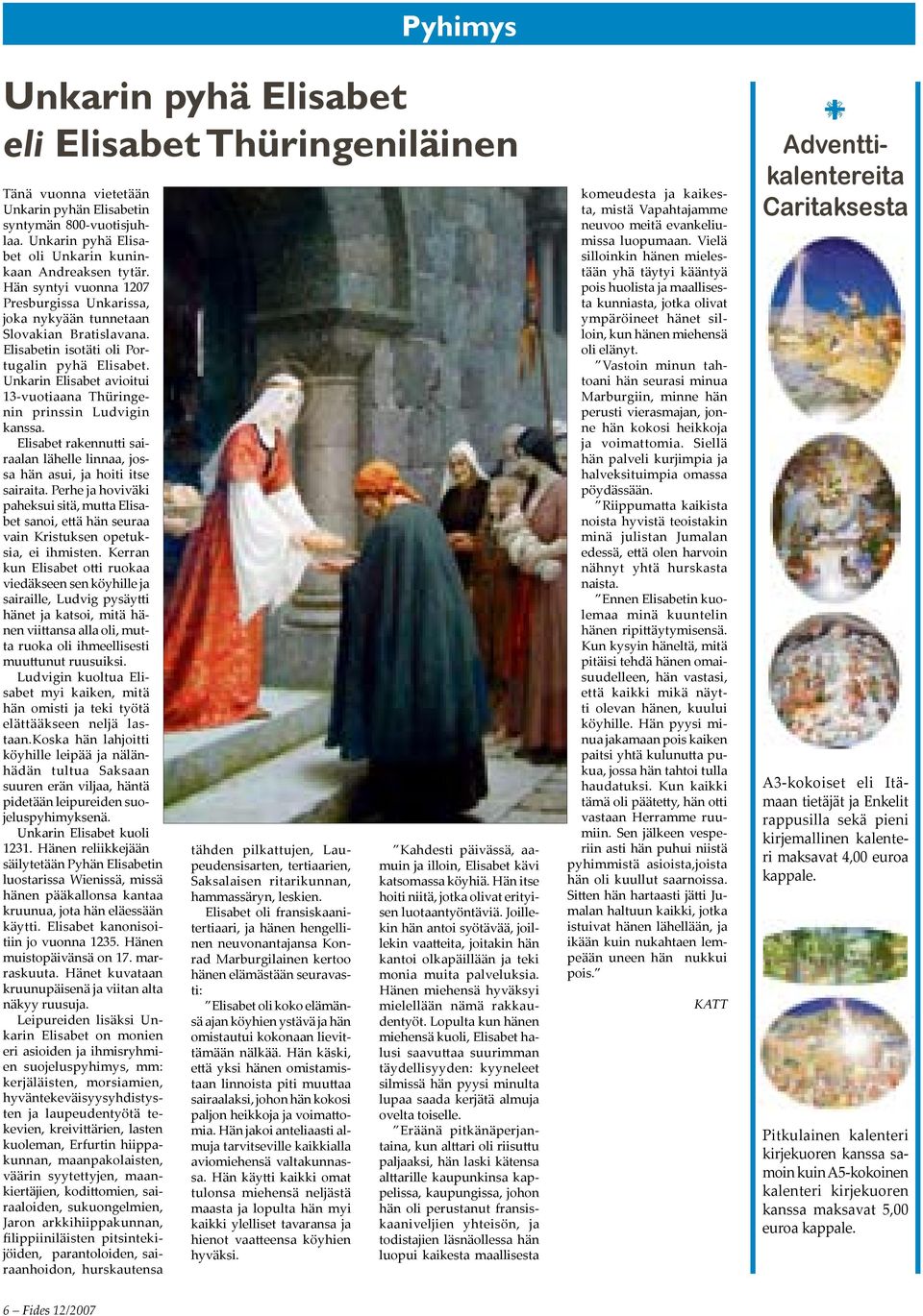 Unkarin Elisabet avioitui 13-vuotiaana Thüringenin prinssin Ludvigin kanssa. Elisabet rakennutti sairaalan lähelle linnaa, jossa hän asui, ja hoiti itse sairaita.