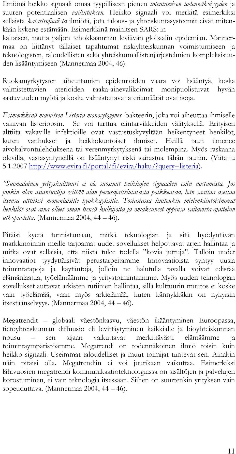 Esimerkkinä mainitsen SARS: in kaltaisen, mutta paljon tehokkaammin leviävän globaalin epidemian.