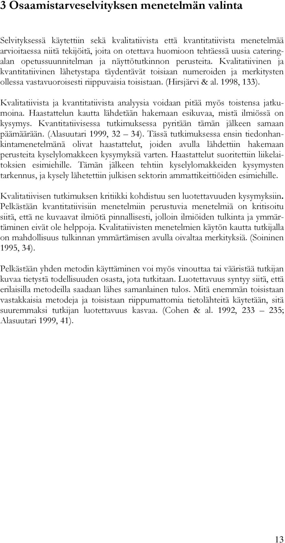 Kvalitatiivinen ja kvantitatiivinen lähetystapa täydentävät toisiaan numeroiden ja merkitysten ollessa vastavuoroisesti riippuvaisia toisistaan. (Hirsjärvi & al. 1998, 133).