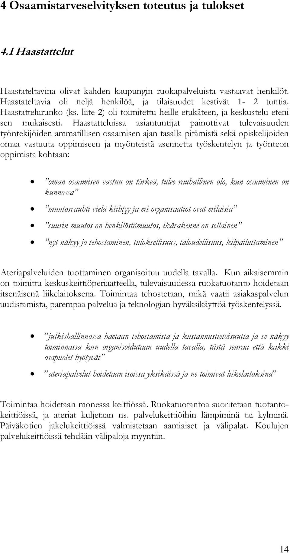 Haastatteluissa asiantuntijat painottivat tulevaisuuden työntekijöiden ammatillisen osaamisen ajan tasalla pitämistä sekä opiskelijoiden omaa vastuuta oppimiseen ja myönteistä asennetta työskentelyn