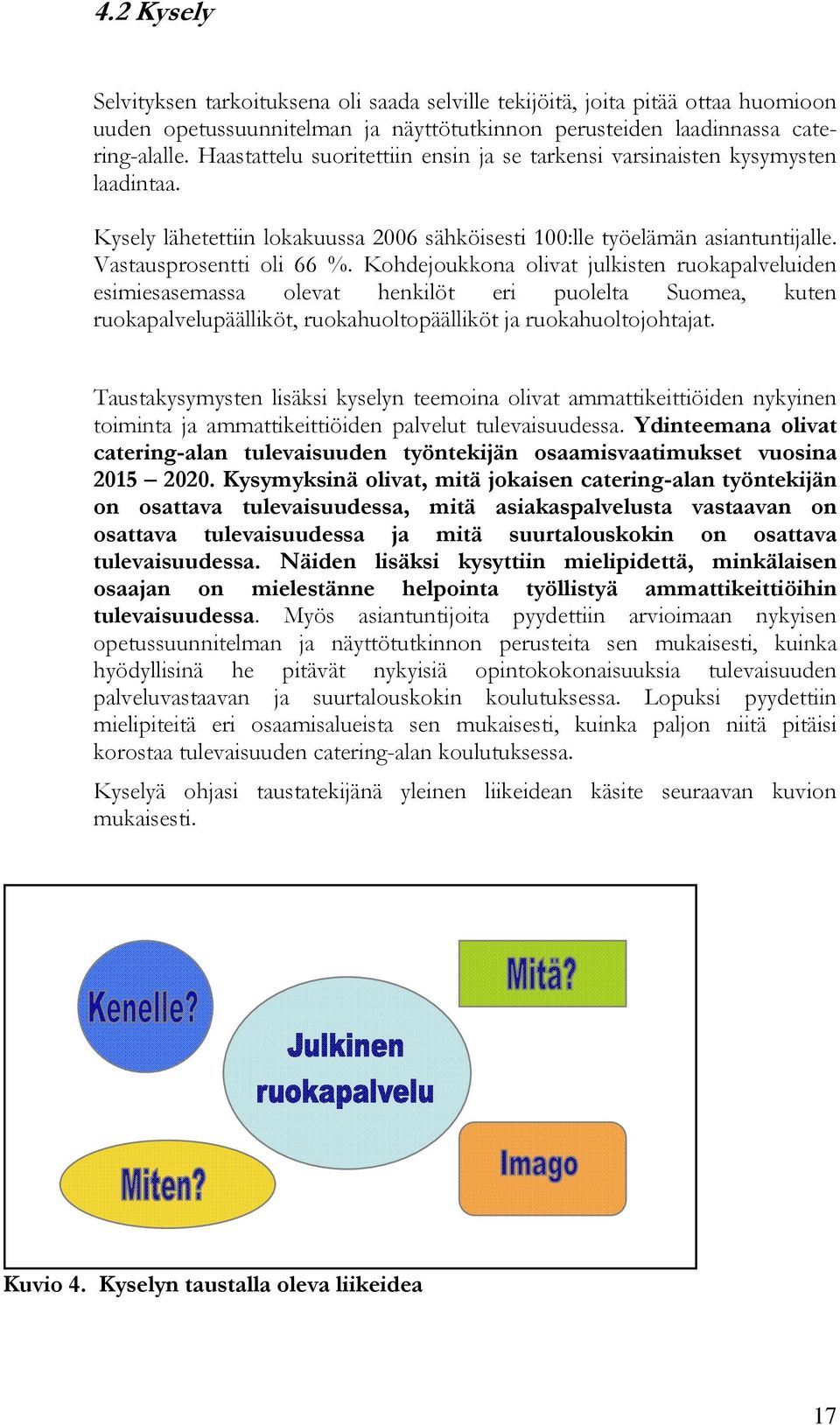 Kohdejoukkona olivat julkisten ruokapalveluiden esimiesasemassa olevat henkilöt eri puolelta Suomea, kuten ruokapalvelupäälliköt, ruokahuoltopäälliköt ja ruokahuoltojohtajat.