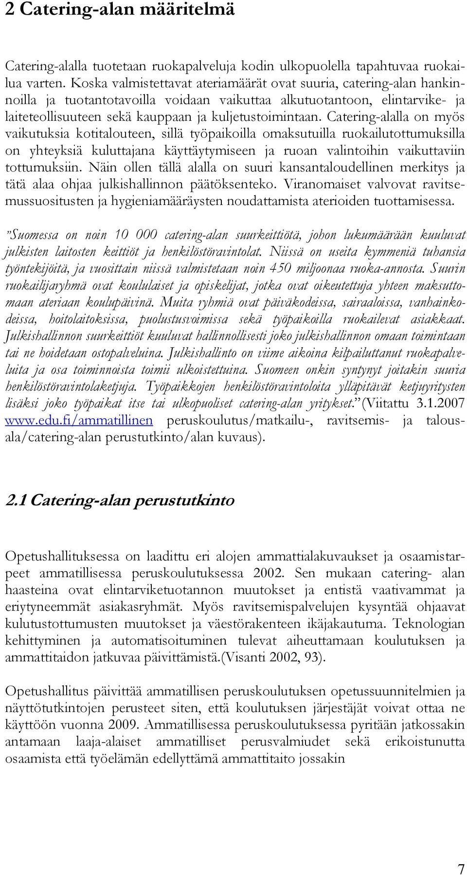 Catering-alalla on myös vaikutuksia kotitalouteen, sillä työpaikoilla omaksutuilla ruokailutottumuksilla on yhteyksiä kuluttajana käyttäytymiseen ja ruoan valintoihin vaikuttaviin tottumuksiin.