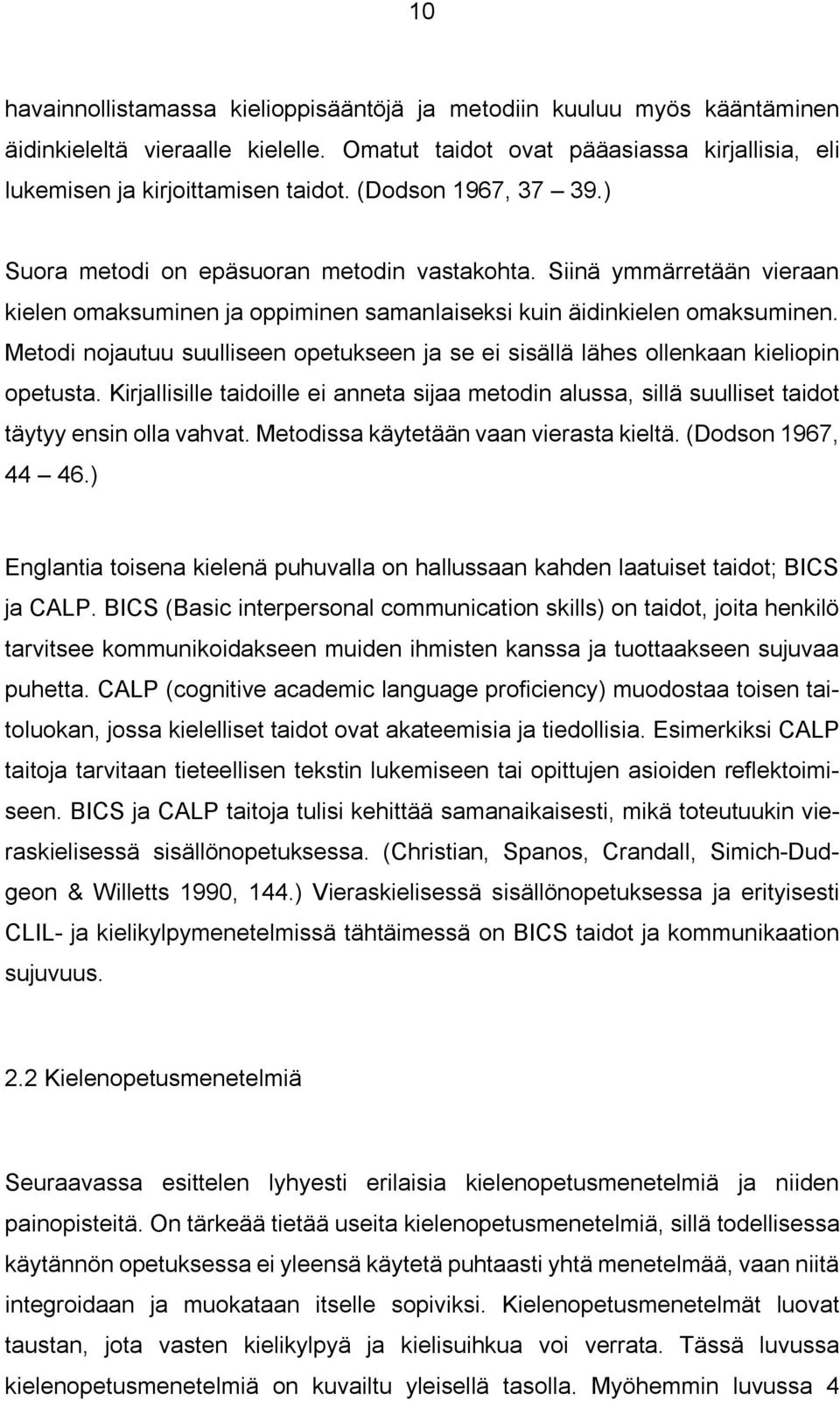 Metodi nojautuu suulliseen opetukseen ja se ei sisällä lähes ollenkaan kieliopin opetusta. Kirjallisille taidoille ei anneta sijaa metodin alussa, sillä suulliset taidot täytyy ensin olla vahvat.