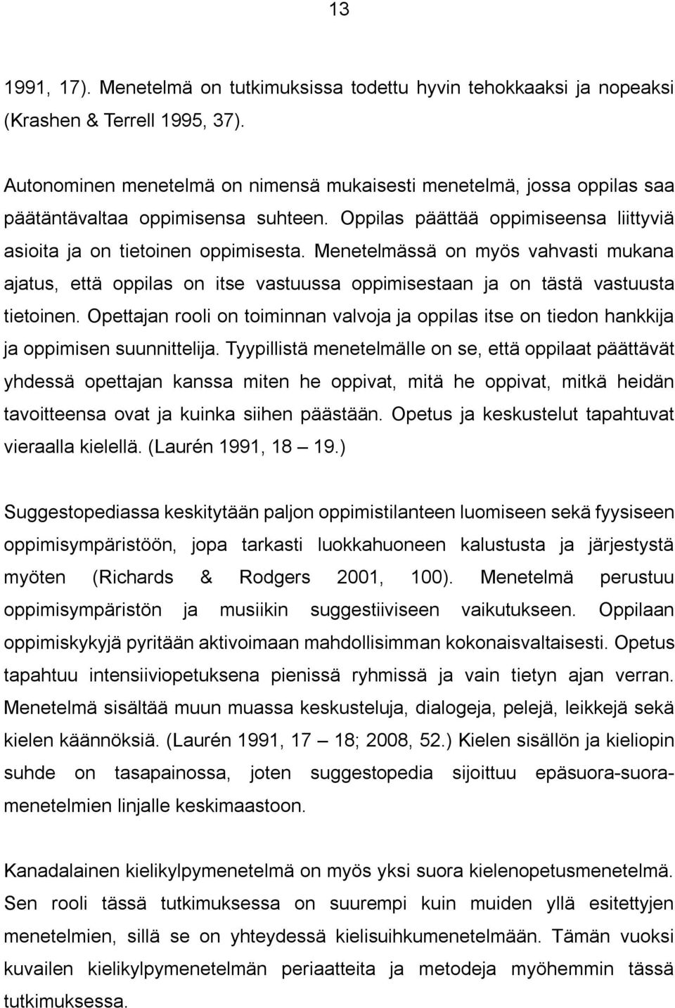 Menetelmässä on myös vahvasti mukana ajatus, että oppilas on itse vastuussa oppimisestaan ja on tästä vastuusta tietoinen.