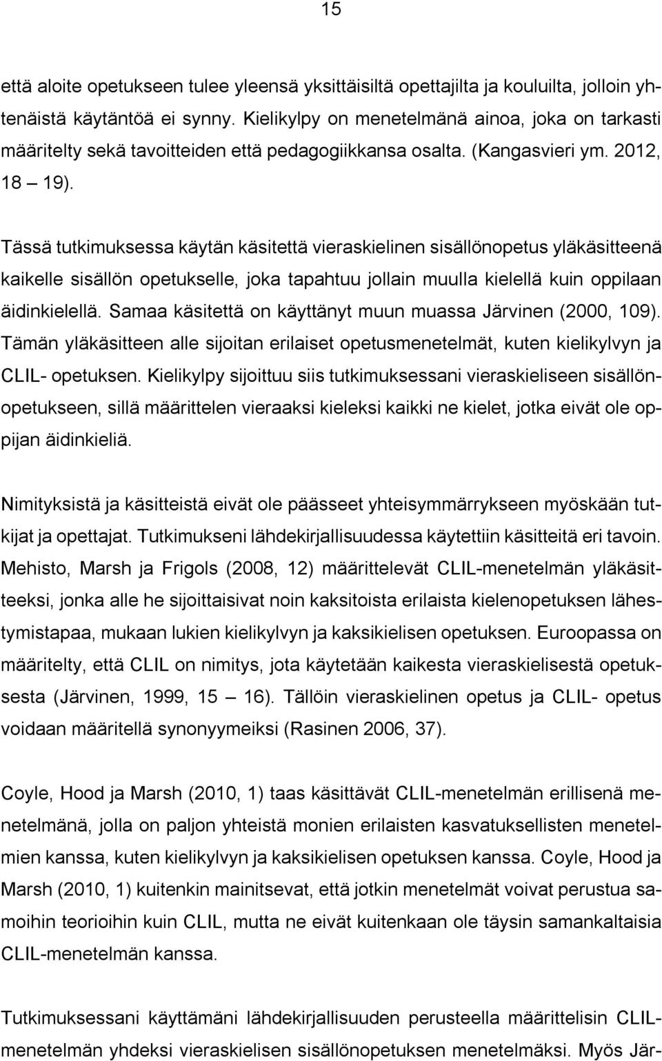 Tässä tutkimuksessa käytän käsitettä vieraskielinen sisällönopetus yläkäsitteenä kaikelle sisällön opetukselle, joka tapahtuu jollain muulla kielellä kuin oppilaan äidinkielellä.