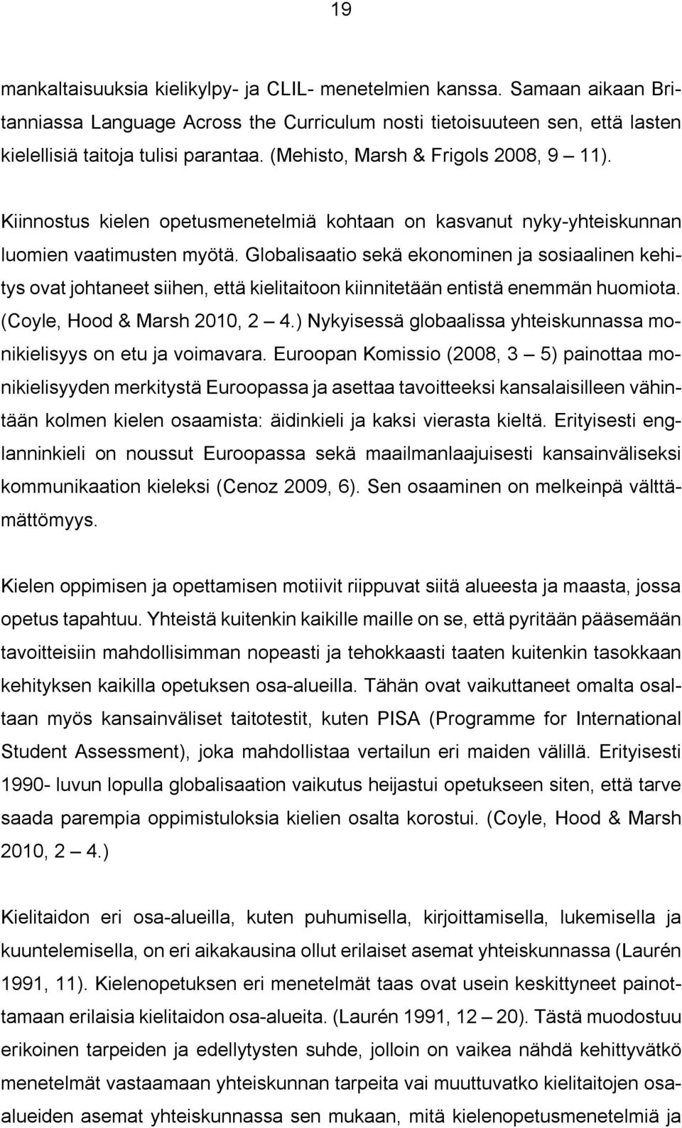 Globalisaatio sekä ekonominen ja sosiaalinen kehitys ovat johtaneet siihen, että kielitaitoon kiinnitetään entistä enemmän huomiota. (Coyle, Hood & Marsh 2010, 2 4.