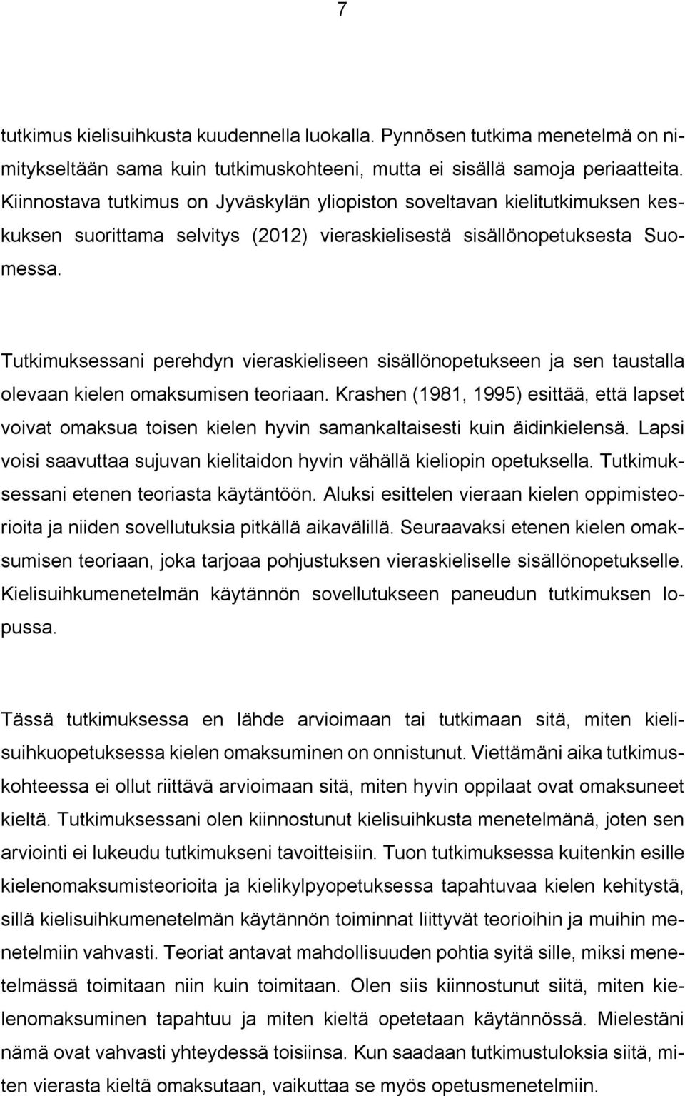 Tutkimuksessani perehdyn vieraskieliseen sisällönopetukseen ja sen taustalla olevaan kielen omaksumisen teoriaan.