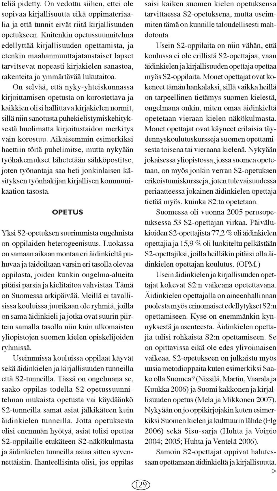 On selvää, että nyky-yhteiskunnassa kirjoittamisen opetusta on korostettava ja kaikkien olisi hallittava kirjakielen normit, sillä niin sanotusta puhekielistymiskehityksestä huolimatta