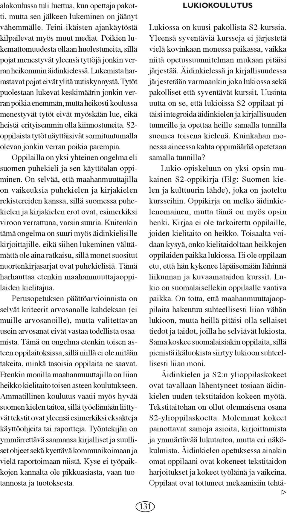 Tytöt puolestaan lukevat keskimäärin jonkin verran poikia enemmän, mutta heikosti koulussa menestyvät tytöt eivät myöskään lue, eikä heistä erityisemmin olla kiinnostuneita.