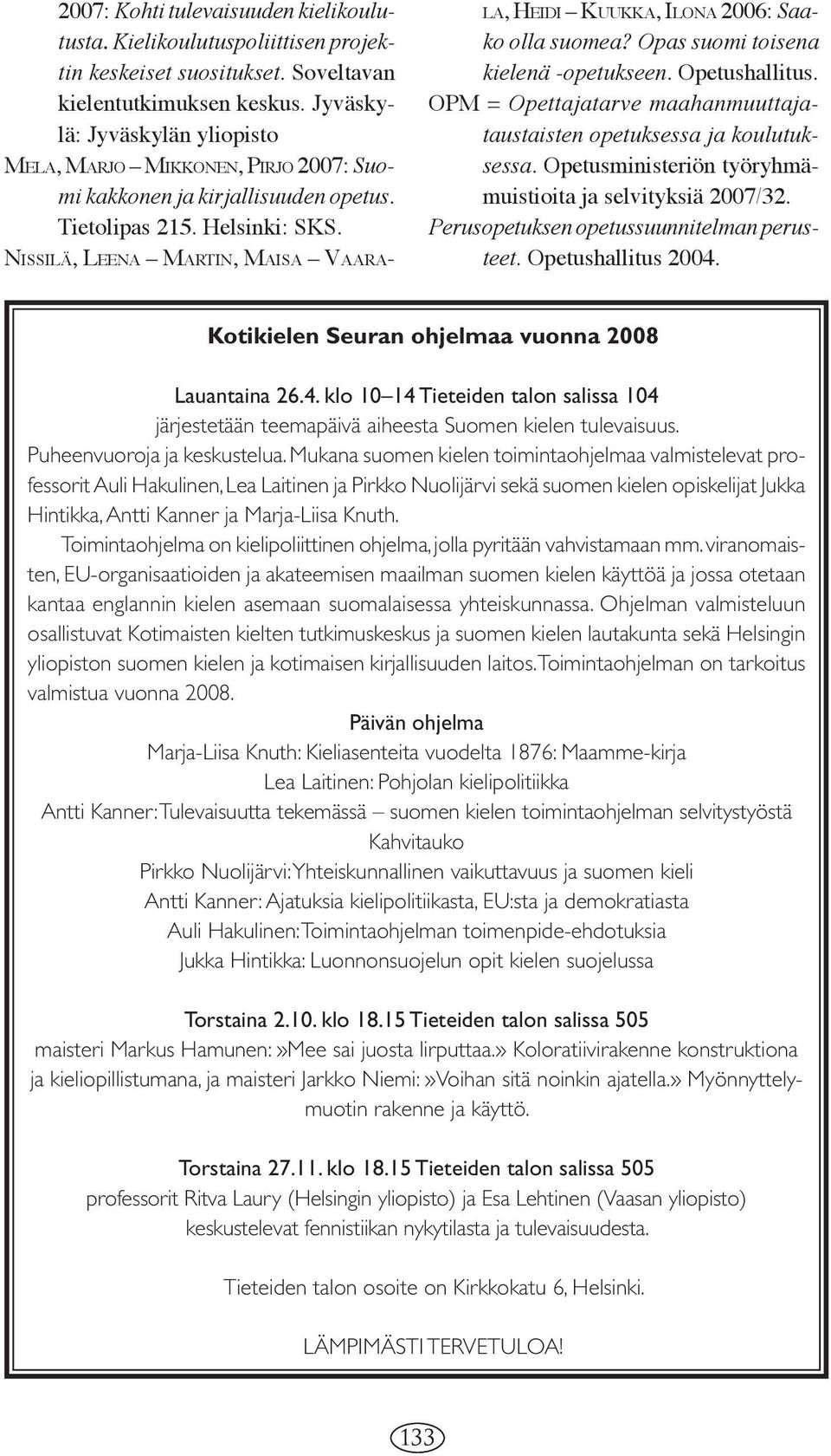 NISSILÄ, LEENA MARTIN, MAISA VAARA- LA, HEIDI KUUKKA, ILONA 2006: Saako olla suomea? Opas suomi toisena kielenä -opetukseen. Opetushallitus.