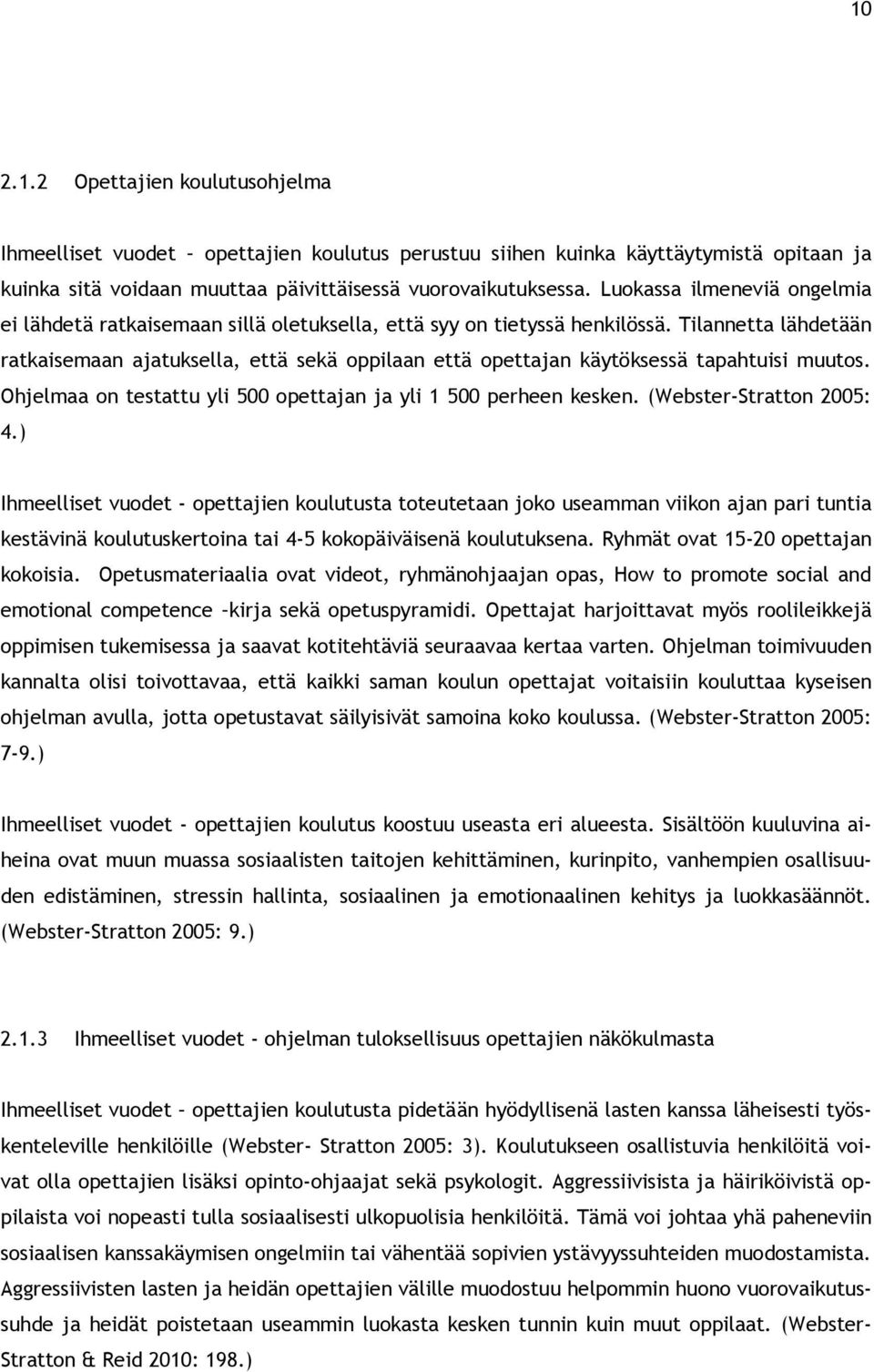 Tilannetta lähdetään ratkaisemaan ajatuksella, että sekä oppilaan että opettajan käytöksessä tapahtuisi muutos. Ohjelmaa on testattu yli 500 opettajan ja yli 1 500 perheen kesken.