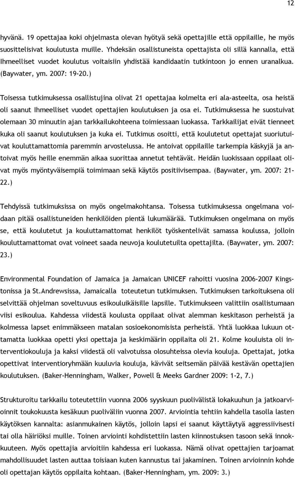 ) Toisessa tutkimuksessa osallistujina olivat 21 opettajaa kolmelta eri ala-asteelta, osa heistä oli saanut Ihmeelliset vuodet opettajien koulutuksen ja osa ei.