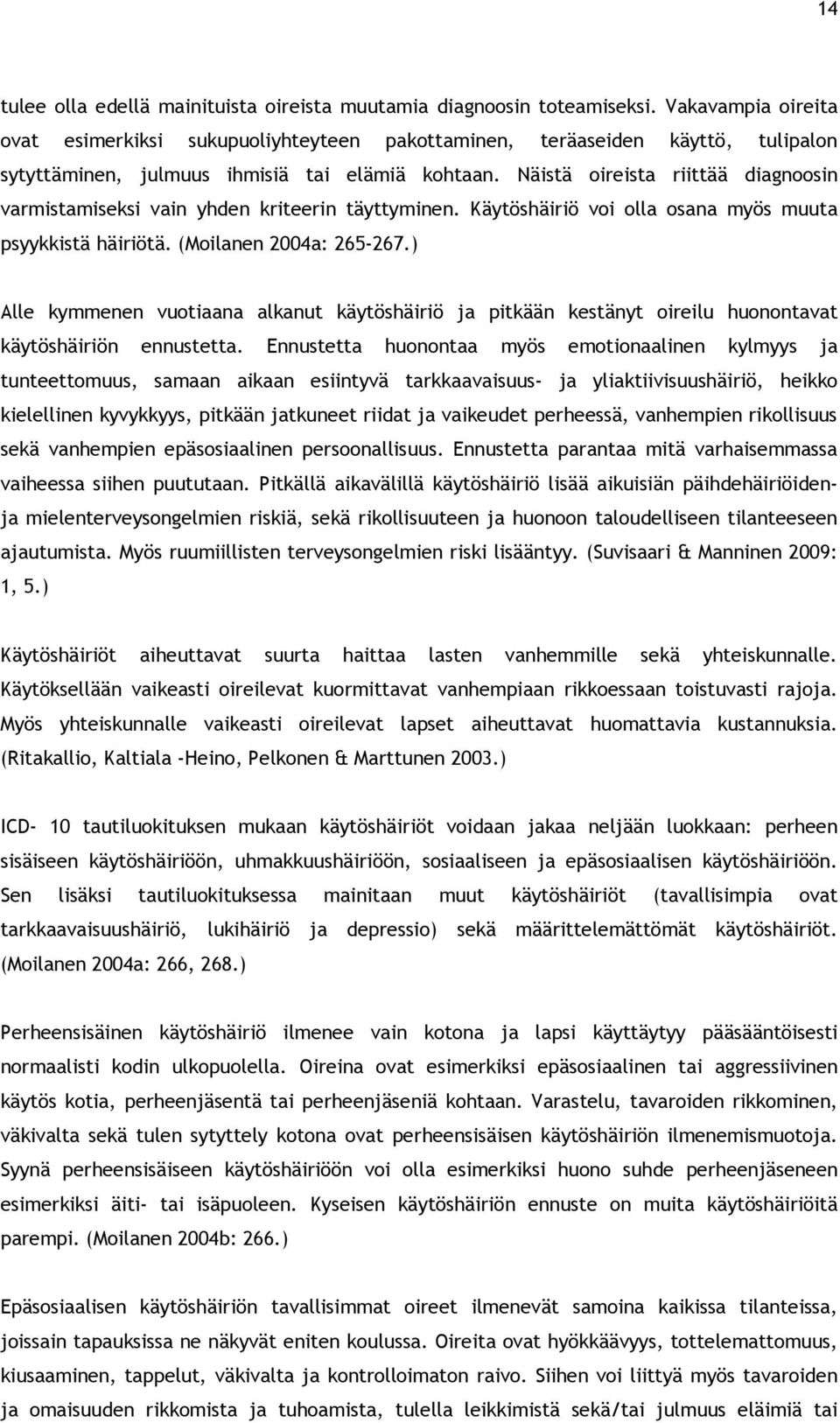 Näistä oireista riittää diagnoosin varmistamiseksi vain yhden kriteerin täyttyminen. Käytöshäiriö voi olla osana myös muuta psyykkistä häiriötä. (Moilanen 2004a: 265-267.