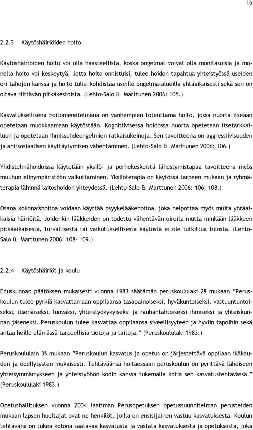 (Lehto-Salo & Marttunen 2006: 105.) Kasvatuksellisena hoitomenetelmänä on vanhempien toteuttama hoito, jossa nuorta itseään opetetaan muokkaamaan käytöstään.