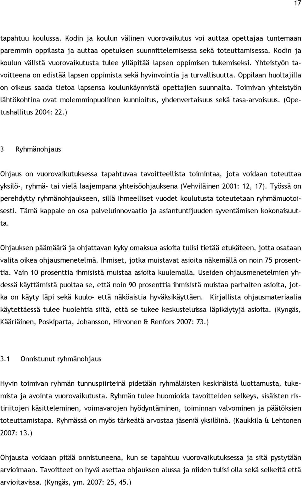 Oppilaan huoltajilla on oikeus saada tietoa lapsensa koulunkäynnistä opettajien suunnalta. Toimivan yhteistyön lähtökohtina ovat molemminpuolinen kunnioitus, yhdenvertaisuus sekä tasa-arvoisuus.