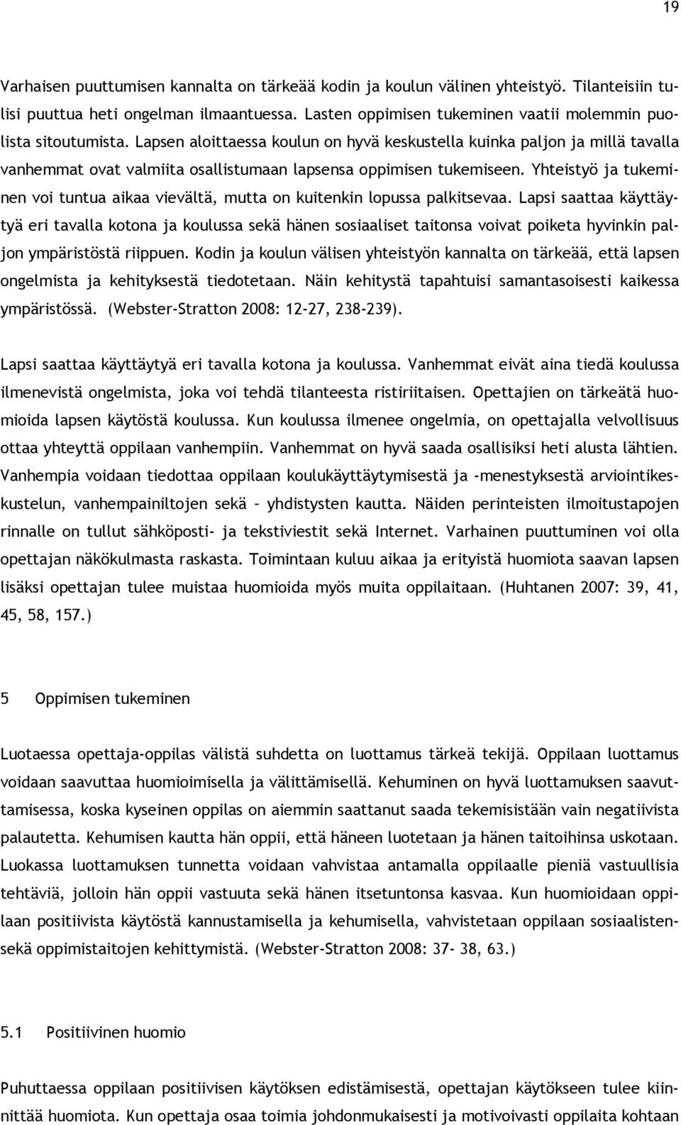 Lapsen aloittaessa koulun on hyvä keskustella kuinka paljon ja millä tavalla vanhemmat ovat valmiita osallistumaan lapsensa oppimisen tukemiseen.