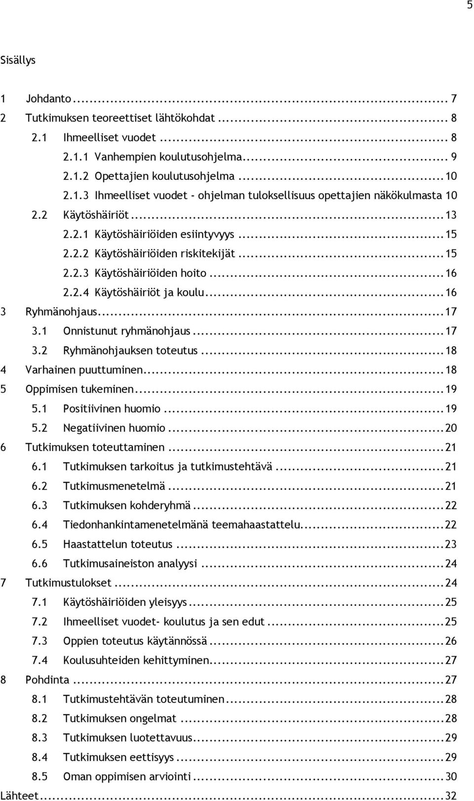 1 Onnistunut ryhmänohjaus...17 3.2 Ryhmänohjauksen toteutus...18 4 Varhainen puuttuminen...18 5 Oppimisen tukeminen...19 5.1 Positiivinen huomio...19 5.2 Negatiivinen huomio.