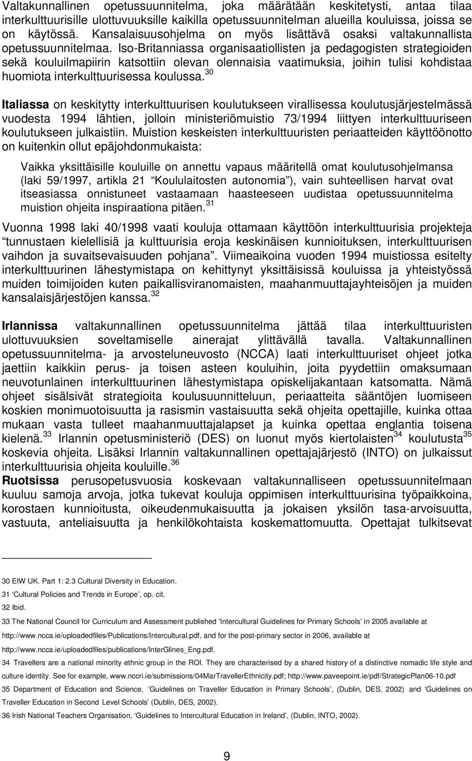 Iso-Britanniassa organisaatiollisten ja pedagogisten strategioiden sekä kouluilmapiirin katsottiin olevan olennaisia vaatimuksia, joihin tulisi kohdistaa huomiota interkulttuurisessa koulussa.