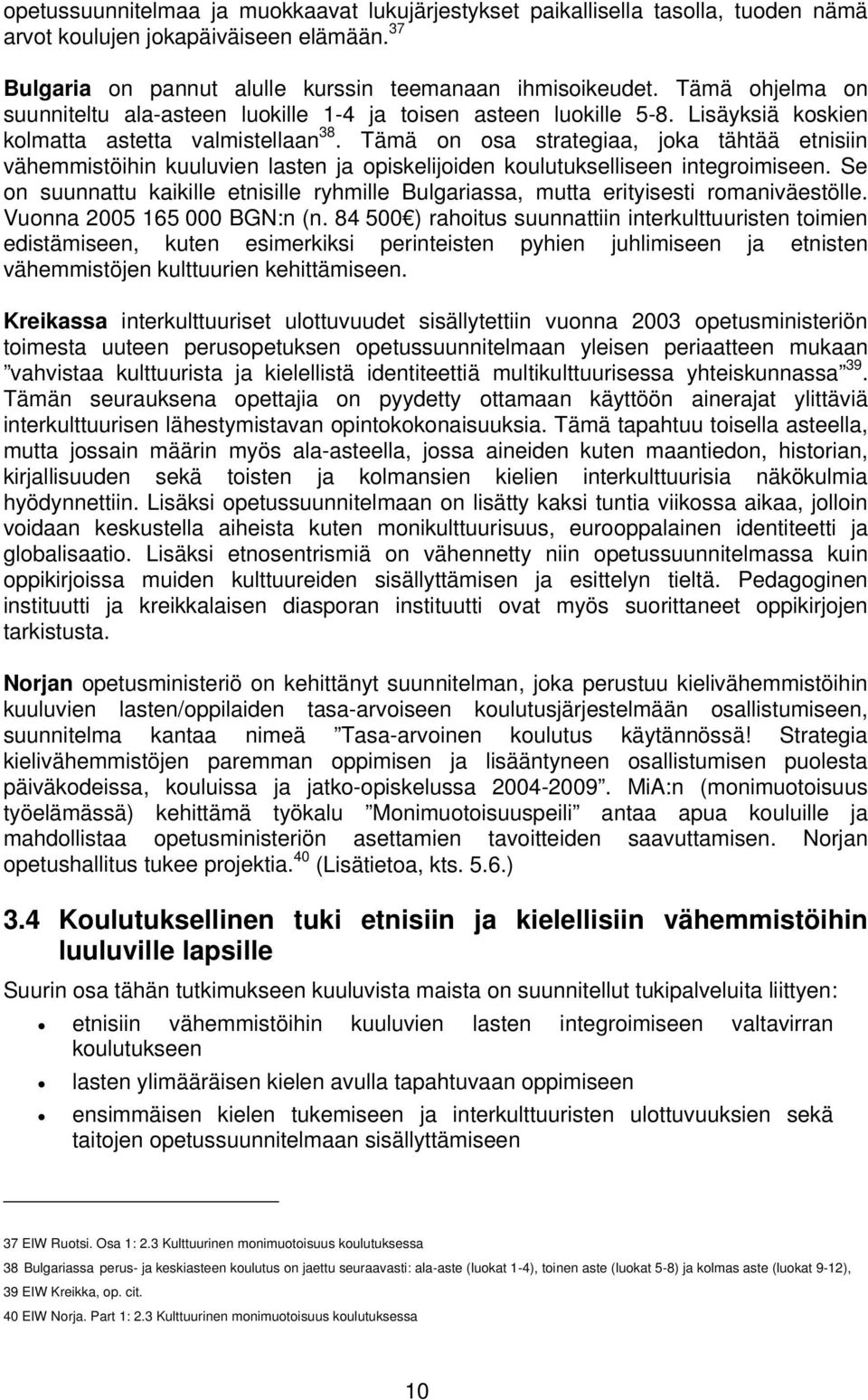 Tämä on osa strategiaa, joka tähtää etnisiin vähemmistöihin kuuluvien lasten ja opiskelijoiden koulutukselliseen integroimiseen.