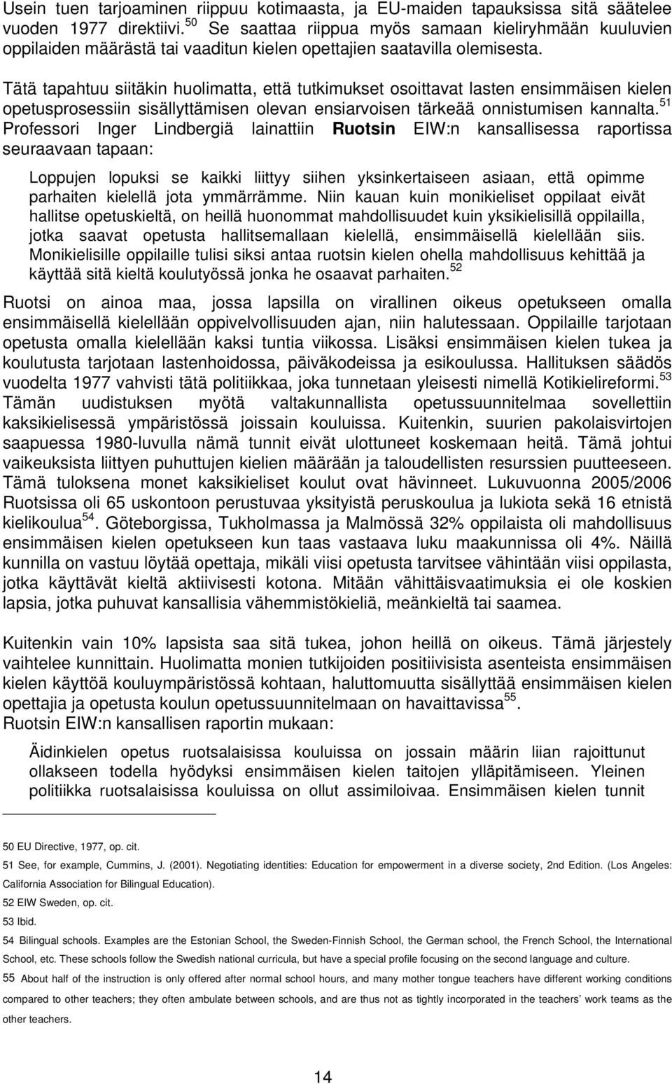 Tätä tapahtuu siitäkin huolimatta, että tutkimukset osoittavat lasten ensimmäisen kielen opetusprosessiin sisällyttämisen olevan ensiarvoisen tärkeää onnistumisen kannalta.