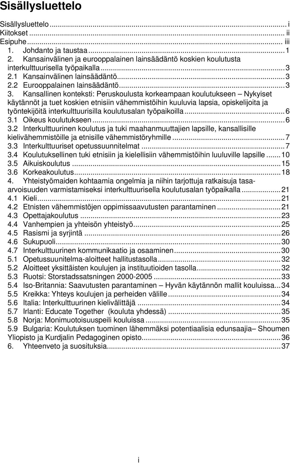 Kansallinen konteksti: Peruskoulusta korkeampaan koulutukseen Nykyiset käytännöt ja tuet koskien etnisiin vähemmistöihin kuuluvia lapsia, opiskelijoita ja työntekijöitä interkulttuurisilla