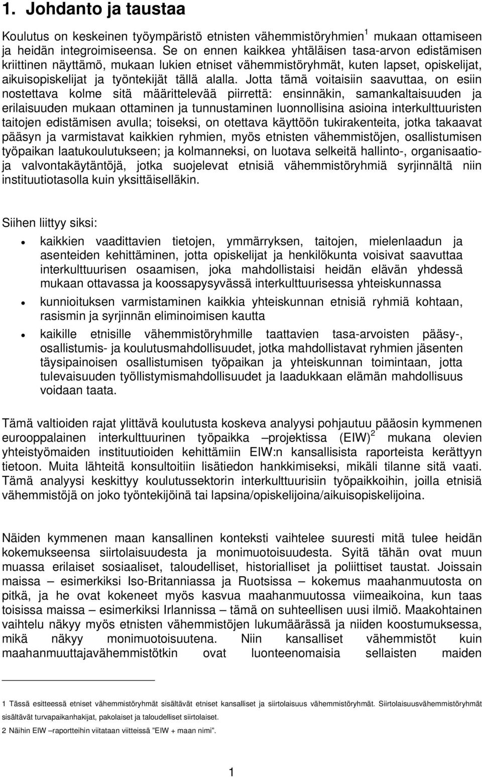 Jotta tämä voitaisiin saavuttaa, on esiin nostettava kolme sitä määrittelevää piirrettä: ensinnäkin, samankaltaisuuden ja erilaisuuden mukaan ottaminen ja tunnustaminen luonnollisina asioina