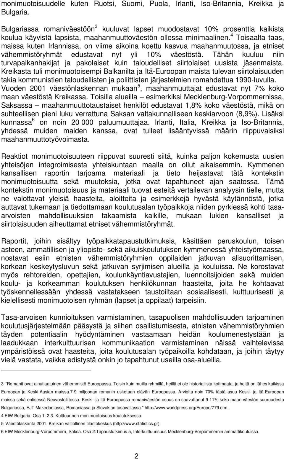 4 Toisaalta taas, maissa kuten Irlannissa, on viime aikoina koettu kasvua maahanmuutossa, ja etniset vähemmistöryhmät edustavat nyt yli 10% väestöstä.