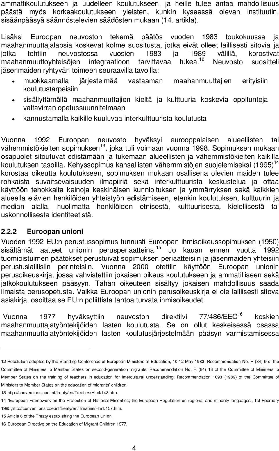 Lisäksi Euroopan neuvoston tekemä päätös vuoden 1983 toukokuussa ja maahanmuuttajalapsia koskevat kolme suositusta, jotka eivät olleet laillisesti sitovia ja jotka tehtiin neuvostossa vuosien 1983 ja