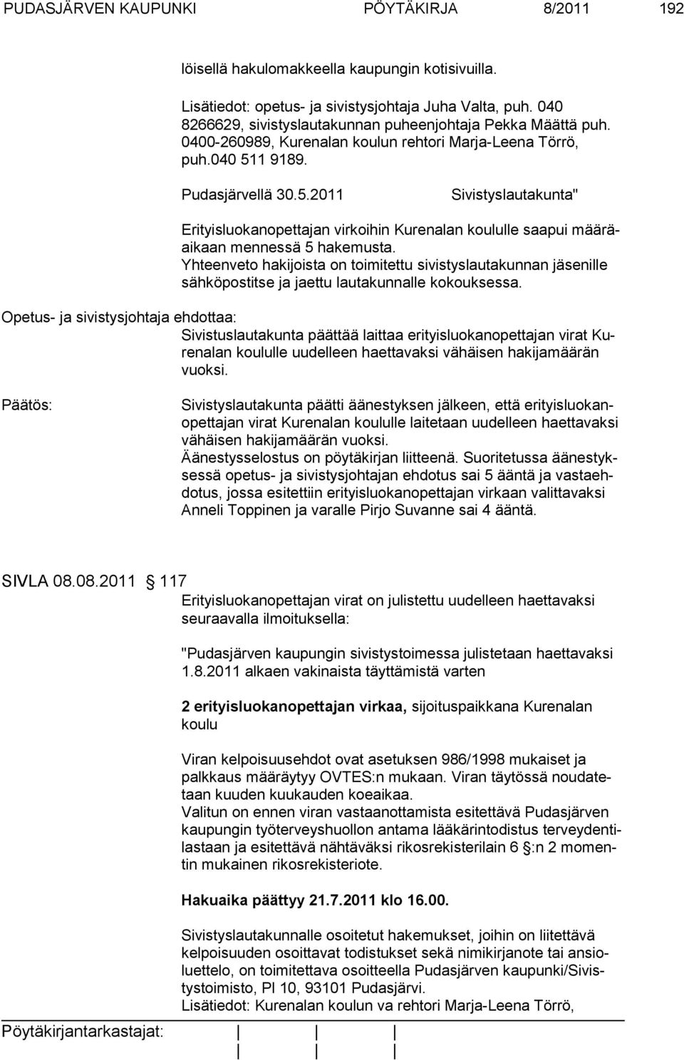 1 9189. Pudasjärvellä 30.5.2011 Sivistys lautakunta" Erityisluokanopettajan virkoihin Kurenalan koululle saapui määräaikaan mennessä 5 hakemusta.