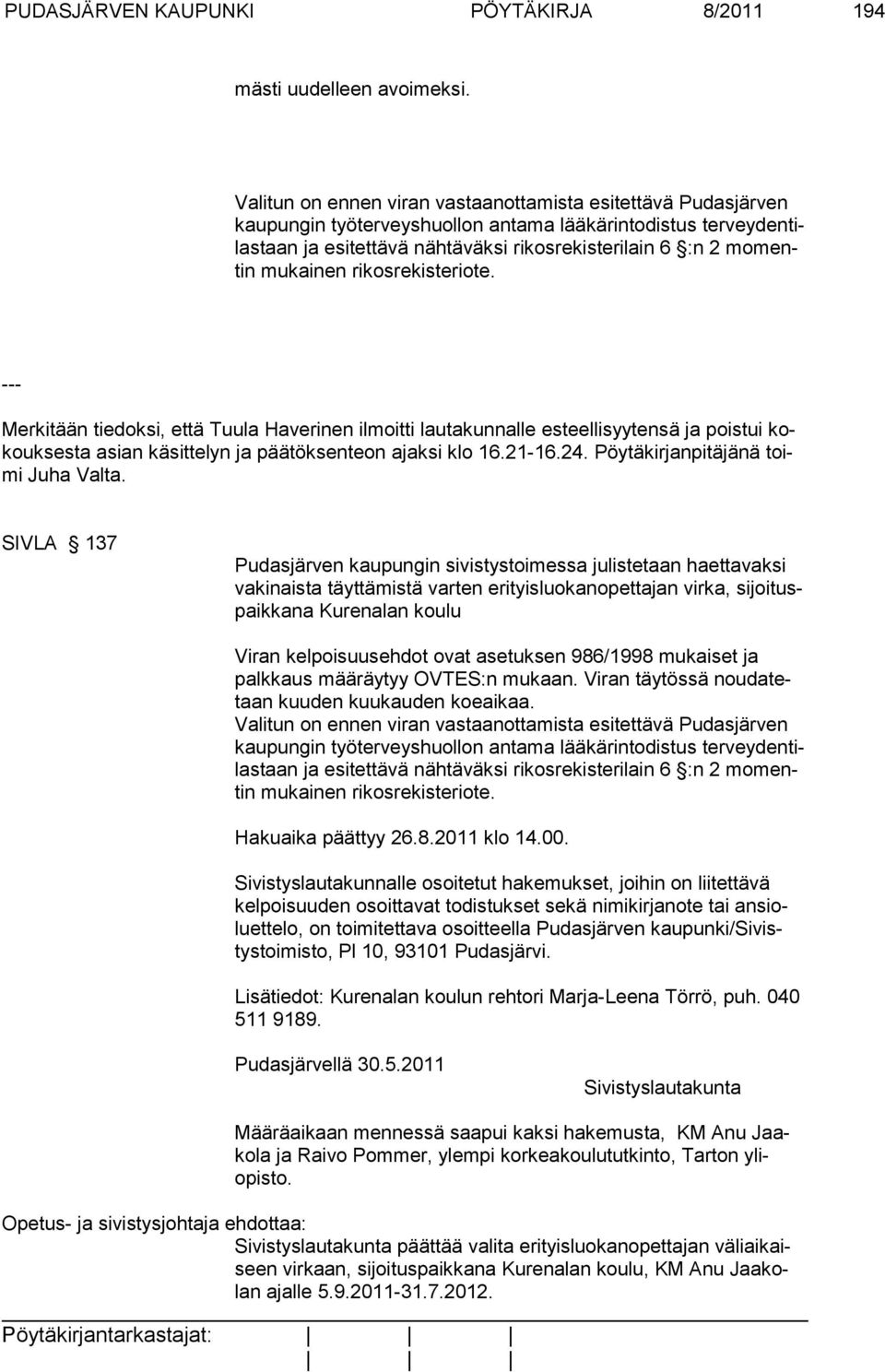 mentin mu kainen rikosrekisteriote. --- Merkitään tiedoksi, että Tuula Haverinen ilmoitti lautakunnalle esteel lisyytensä ja poistui kokouk sesta asian käsittelyn ja päätöksen teon ajaksi klo 16.