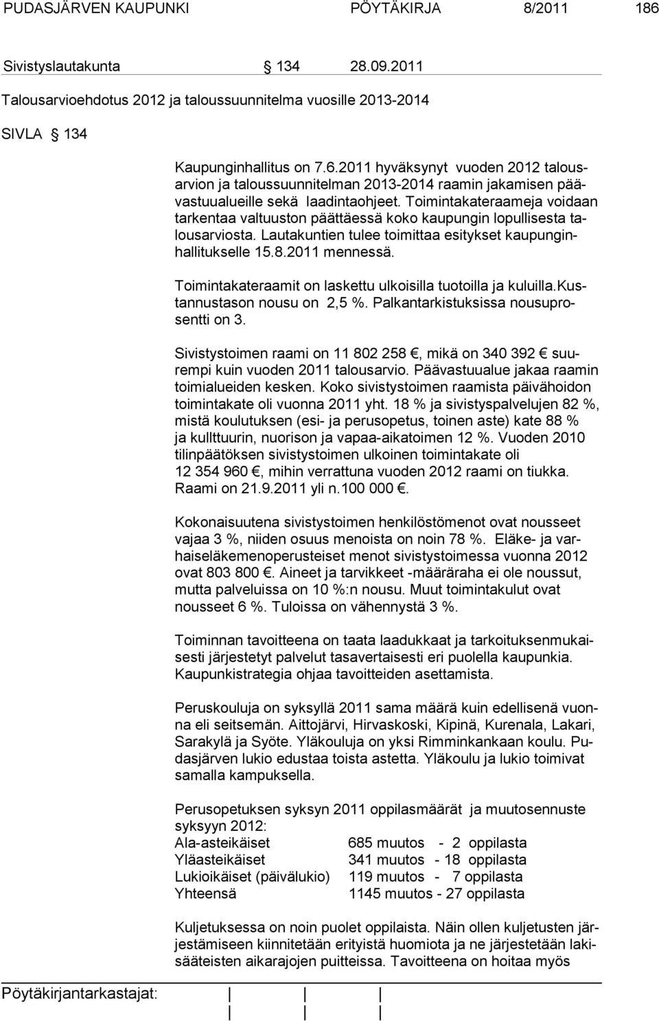 Toimintakate raamit on laskettu ulkoisilla tuotoilla ja kuluilla.kustannustason nousu on 2,5 %. Palkantarkistuksissa nousuprosentti on 3.