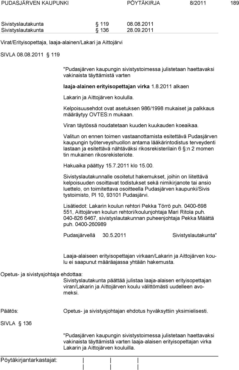 8.2011 alkaen Lakarin ja Aittojärven koululla. Kelpoisuusehdot ovat asetuksen 986/1998 mukaiset ja palkkaus määräytyy OV TES:n mu kaan. Viran täytössä noudatetaan kuuden kuukauden koeaikaa.