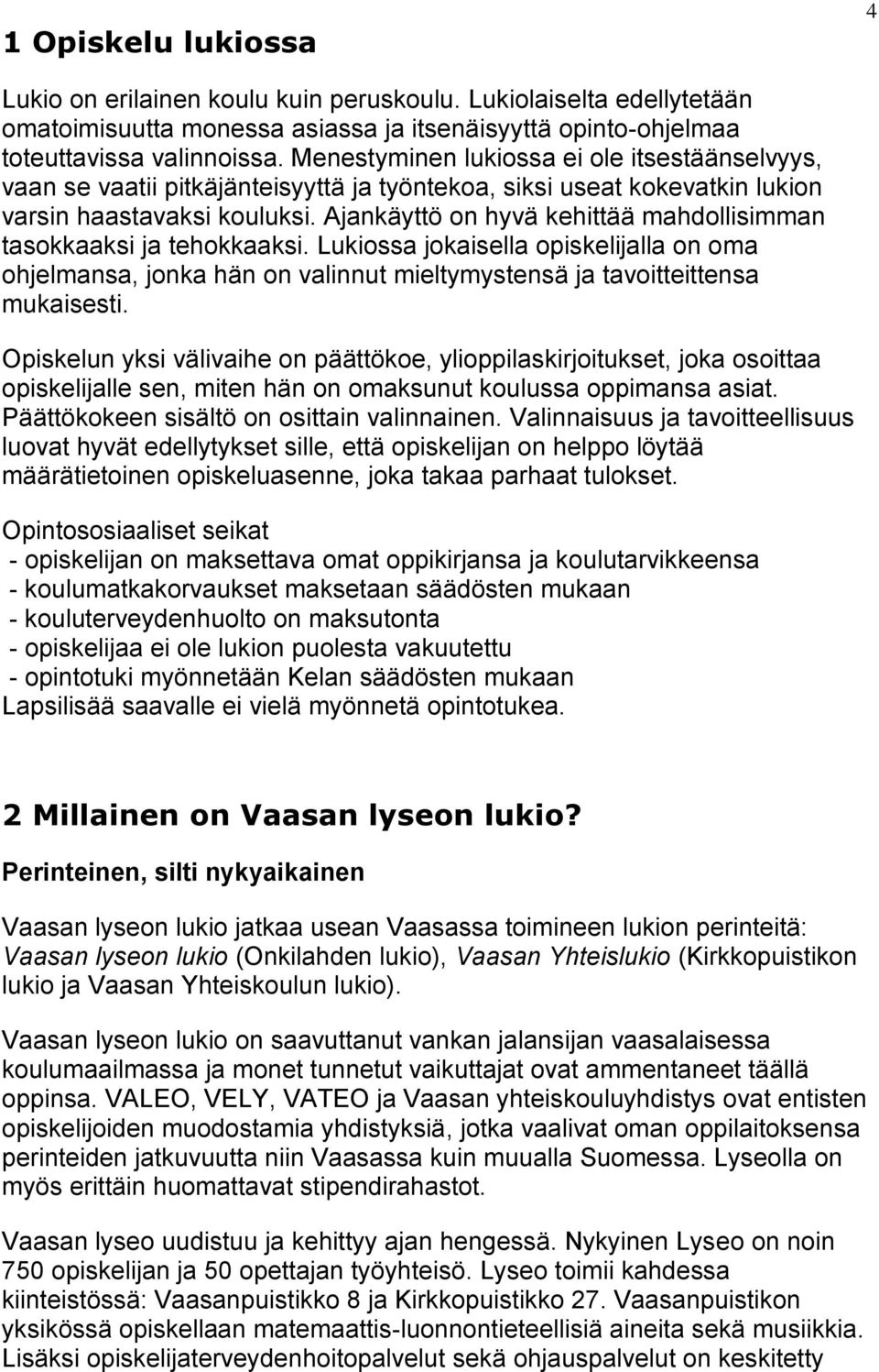 Ajankäyttö on hyvä kehittää mahdollisimman tasokkaaksi ja tehokkaaksi. Lukiossa jokaisella opiskelijalla on oma ohjelmansa, jonka hän on valinnut mieltymystensä ja tavoitteittensa mukaisesti.