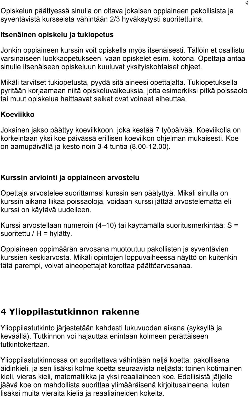 Opettaja antaa sinulle itsenäiseen opiskeluun kuuluvat yksityiskohtaiset ohjeet. Mikäli tarvitset tukiopetusta, pyydä sitä aineesi opettajalta.