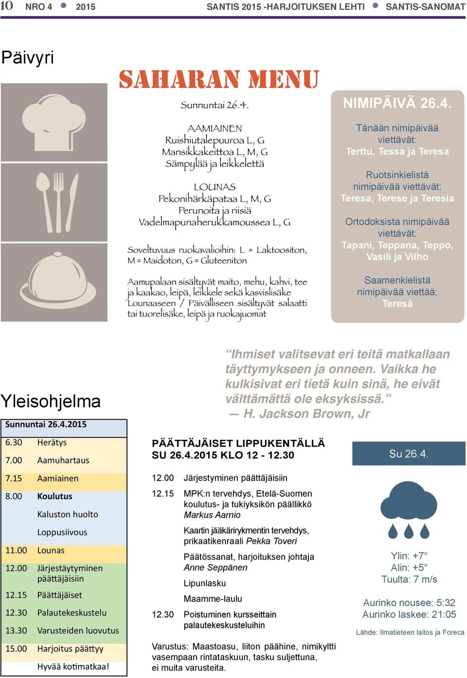 AAMIAINEN Ruishiutalepuuroa L, G Mansikkakeittoa L, M, G Sämpylää ja leikkelettä LOUNAS Pekonihärkäpataa L, M, G Perunoita ja riisiä Vadelmapunaherukkamoussea L, G Soveltuvuus ruokavalioihin: L =