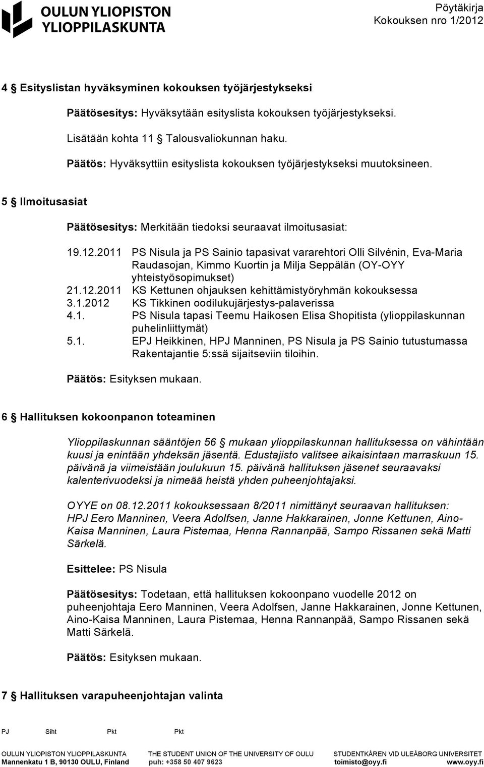 2011 PS Nisula ja PS Sainio tapasivat vararehtori Olli Silvénin, Eva-Maria Raudasojan, Kimmo Kuortin ja Milja Seppälän (OY-OYY yhteistyösopimukset) 21.12.