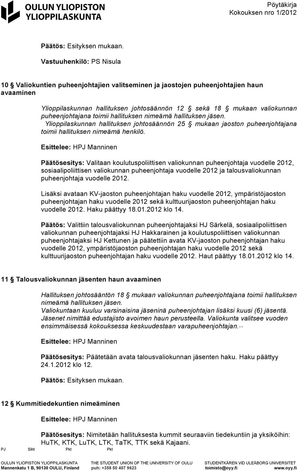 Päätösesitys: Valitaan koulutuspoliittisen valiokunnan puheenjohtaja vuodelle 2012, sosiaalipoliittisen valiokunnan puheenjohtaja vuodelle 2012 ja talousvaliokunnan puheenjohtaja vuodelle 2012.